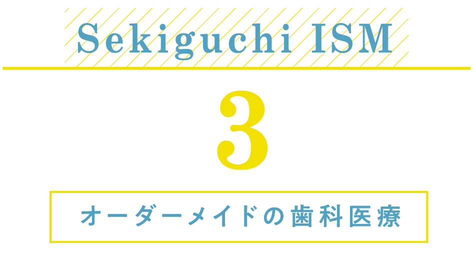 Sekiguchi ISM：オーダーメイドの歯科医療